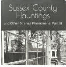 Sussex County Hauntings Part III